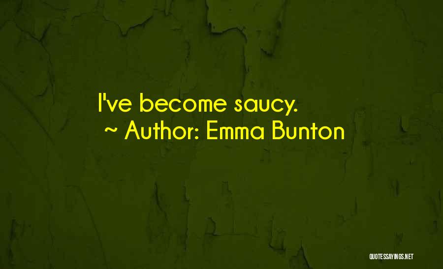 Emma Bunton Quotes: I've Become Saucy.