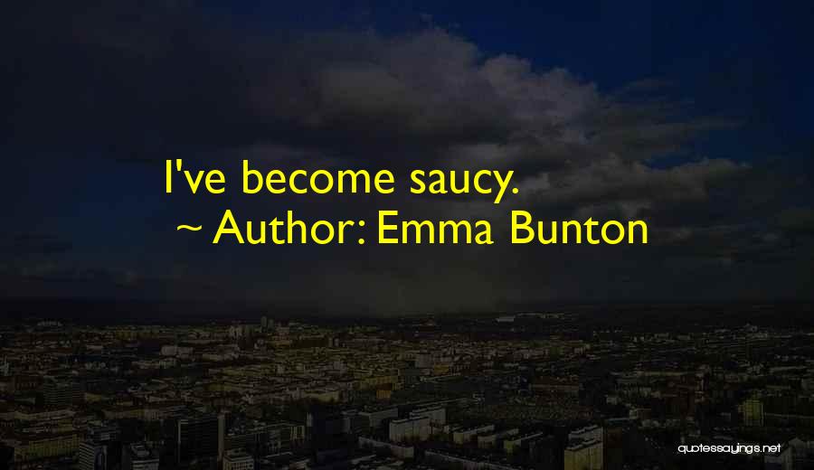 Emma Bunton Quotes: I've Become Saucy.