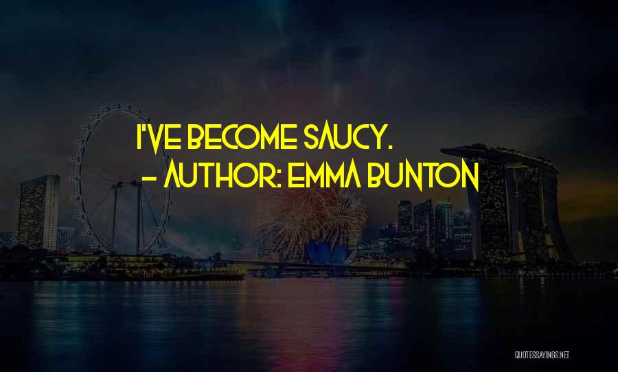 Emma Bunton Quotes: I've Become Saucy.