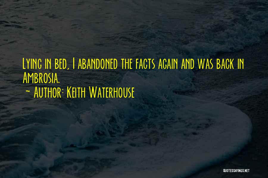 Keith Waterhouse Quotes: Lying In Bed, I Abandoned The Facts Again And Was Back In Ambrosia.