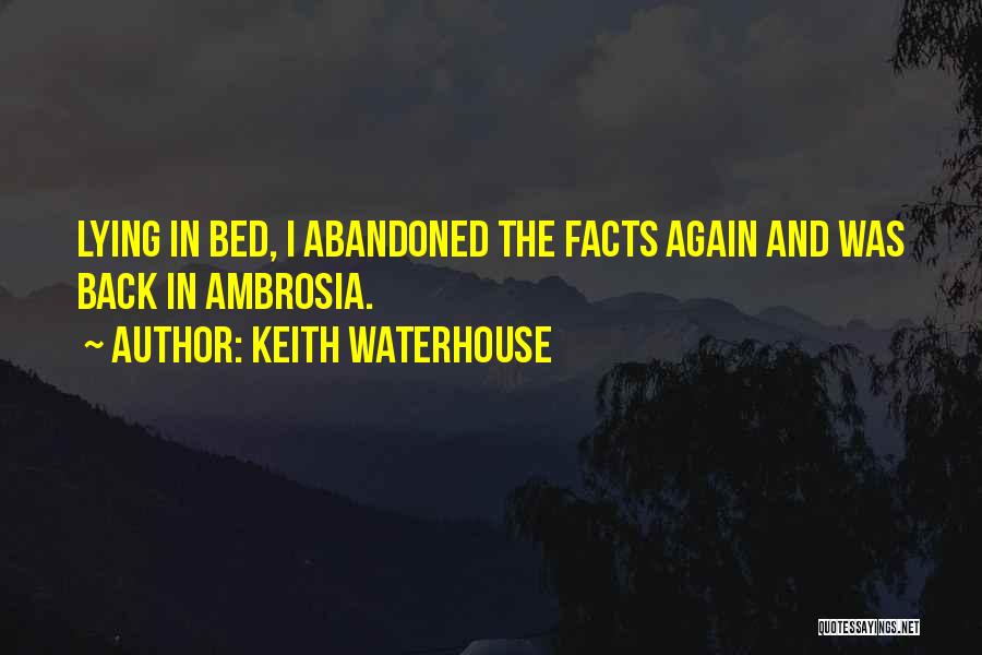 Keith Waterhouse Quotes: Lying In Bed, I Abandoned The Facts Again And Was Back In Ambrosia.