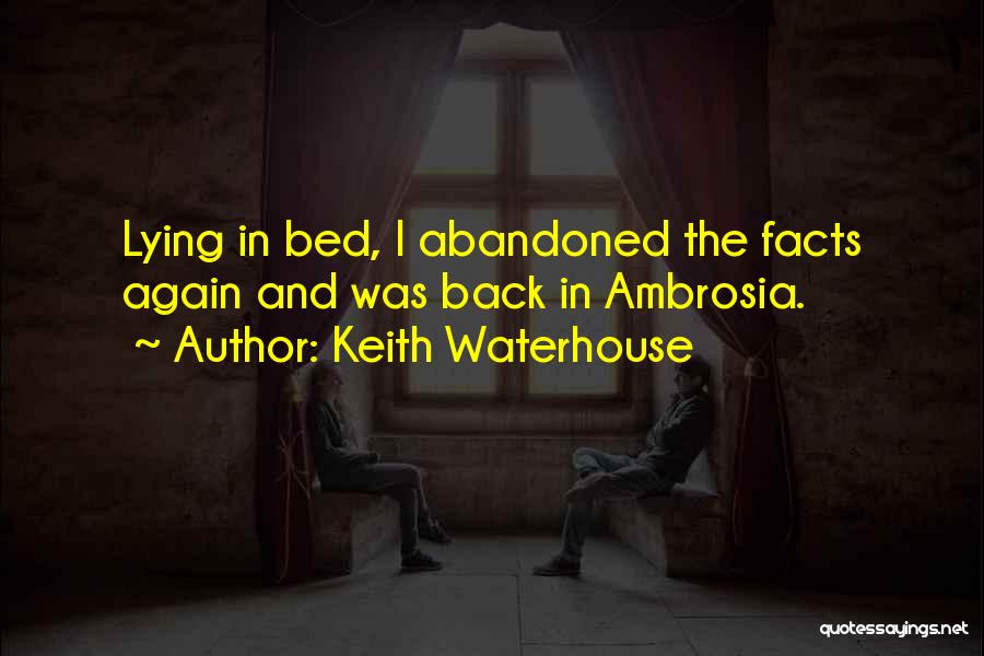 Keith Waterhouse Quotes: Lying In Bed, I Abandoned The Facts Again And Was Back In Ambrosia.