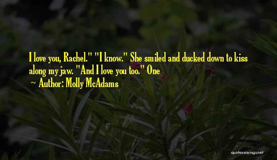 Molly McAdams Quotes: I Love You, Rachel. I Know. She Smiled And Ducked Down To Kiss Along My Jaw. And I Love You
