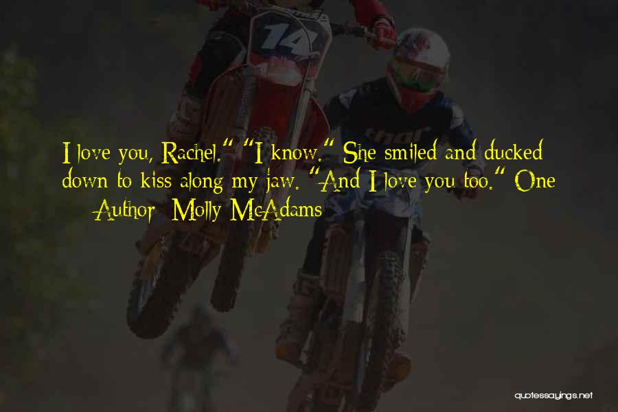 Molly McAdams Quotes: I Love You, Rachel. I Know. She Smiled And Ducked Down To Kiss Along My Jaw. And I Love You