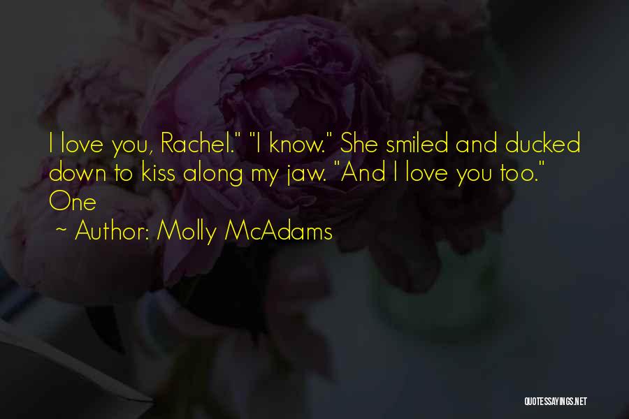 Molly McAdams Quotes: I Love You, Rachel. I Know. She Smiled And Ducked Down To Kiss Along My Jaw. And I Love You