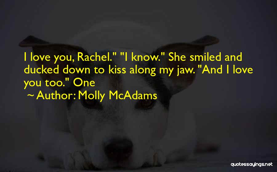 Molly McAdams Quotes: I Love You, Rachel. I Know. She Smiled And Ducked Down To Kiss Along My Jaw. And I Love You