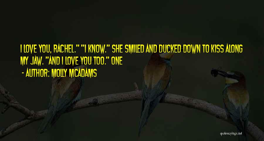 Molly McAdams Quotes: I Love You, Rachel. I Know. She Smiled And Ducked Down To Kiss Along My Jaw. And I Love You