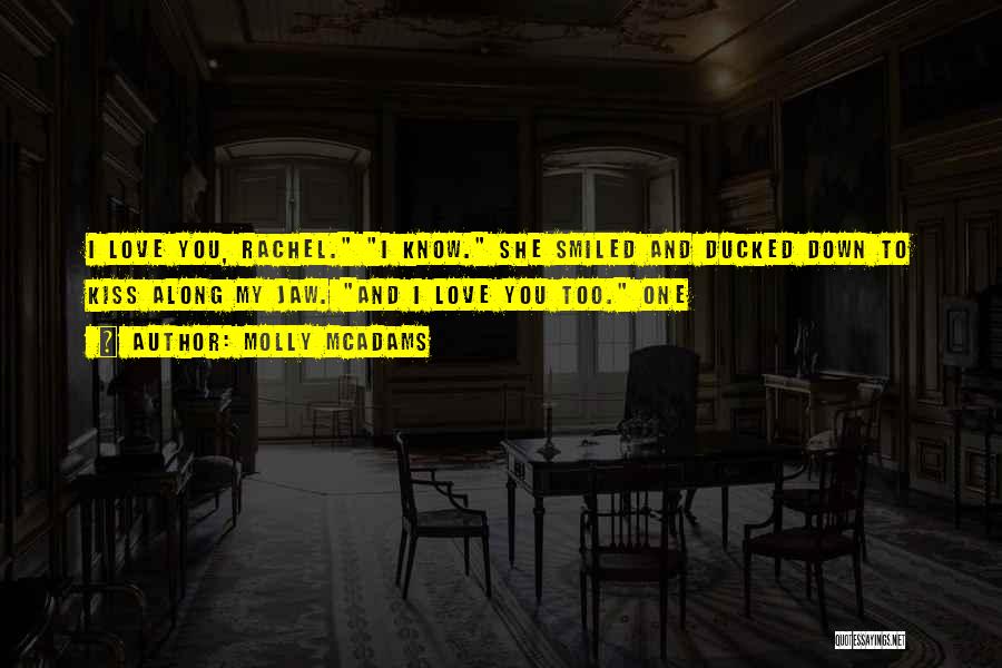 Molly McAdams Quotes: I Love You, Rachel. I Know. She Smiled And Ducked Down To Kiss Along My Jaw. And I Love You