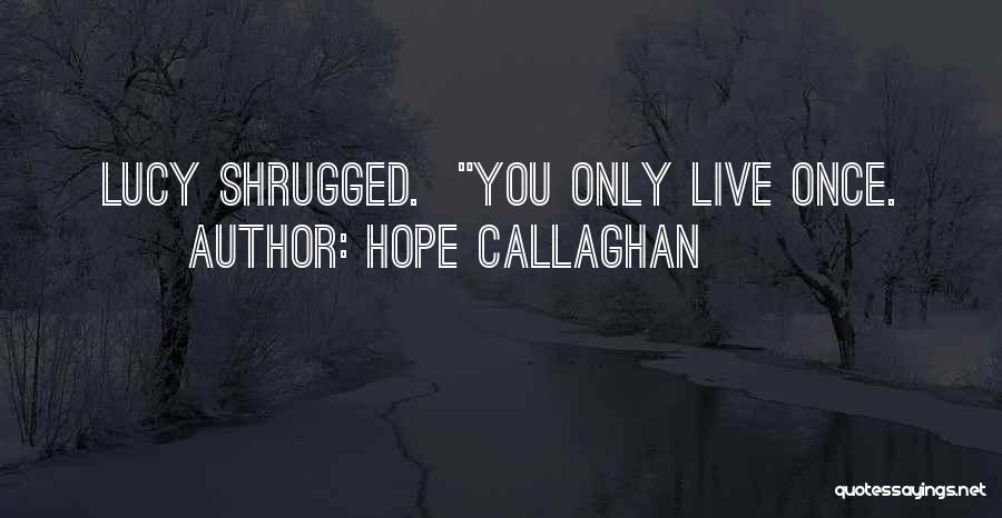 Hope Callaghan Quotes: Lucy Shrugged. You Only Live Once.