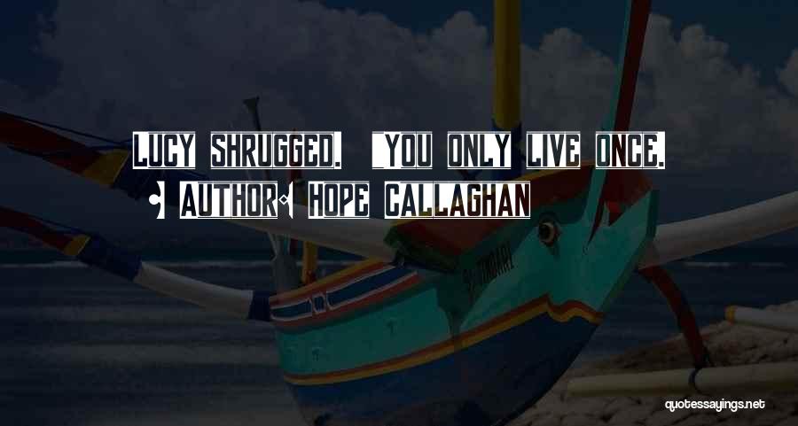 Hope Callaghan Quotes: Lucy Shrugged. You Only Live Once.