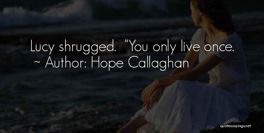 Hope Callaghan Quotes: Lucy Shrugged. You Only Live Once.