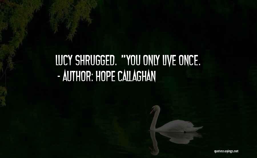 Hope Callaghan Quotes: Lucy Shrugged. You Only Live Once.