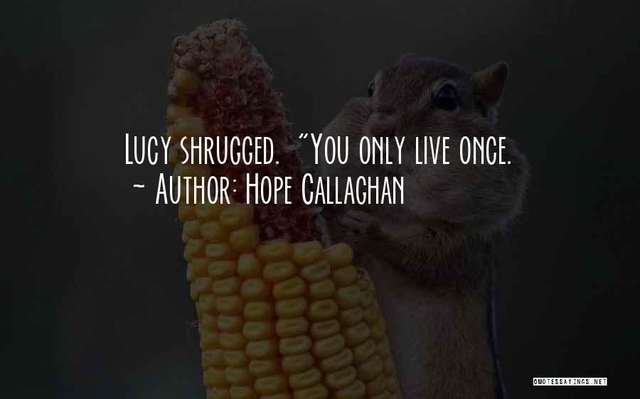 Hope Callaghan Quotes: Lucy Shrugged. You Only Live Once.