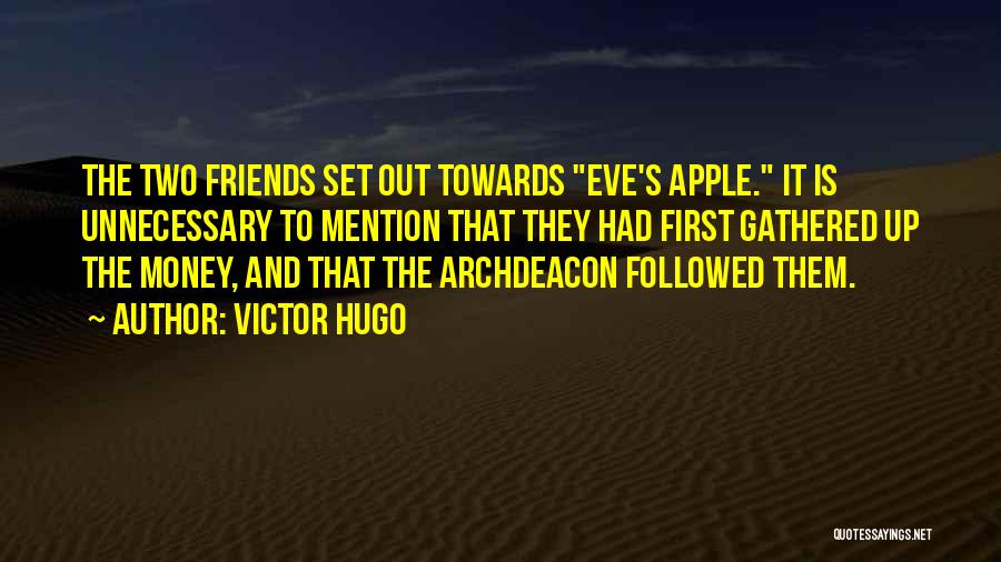 Victor Hugo Quotes: The Two Friends Set Out Towards Eve's Apple. It Is Unnecessary To Mention That They Had First Gathered Up The