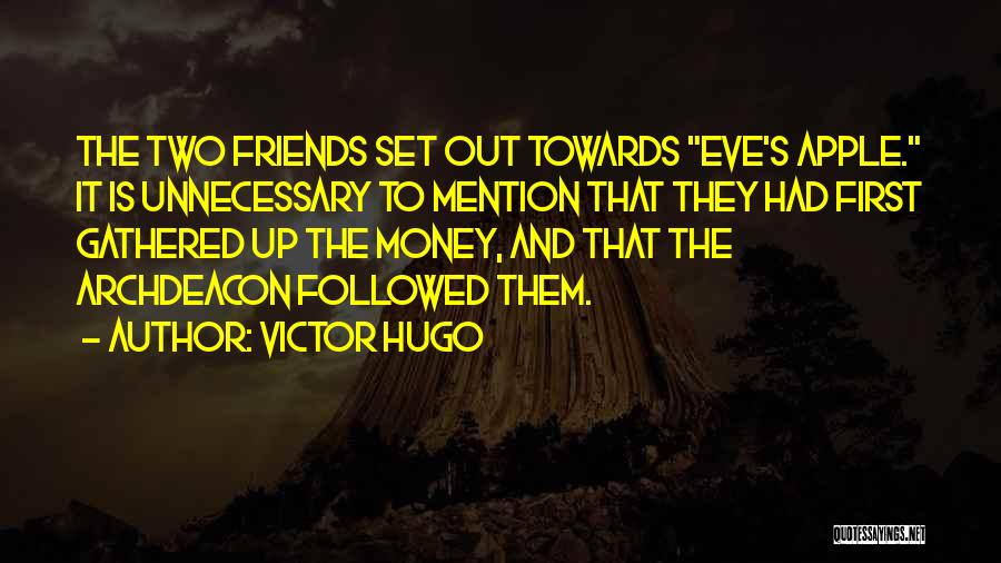Victor Hugo Quotes: The Two Friends Set Out Towards Eve's Apple. It Is Unnecessary To Mention That They Had First Gathered Up The