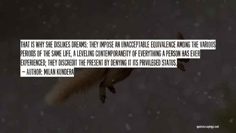 Milan Kundera Quotes: That Is Why She Dislikes Dreams: They Impose An Unacceptable Equivalence Among The Various Periods Of The Same Life, A