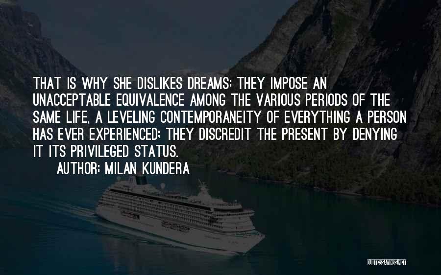 Milan Kundera Quotes: That Is Why She Dislikes Dreams: They Impose An Unacceptable Equivalence Among The Various Periods Of The Same Life, A