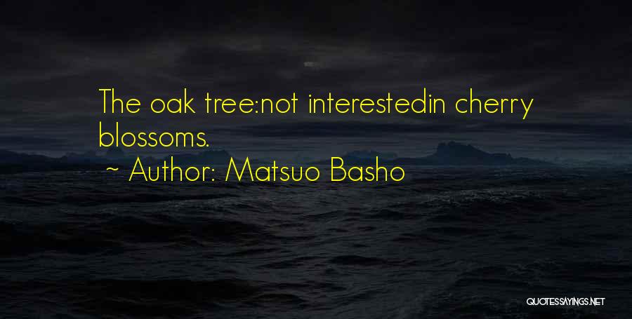 Matsuo Basho Quotes: The Oak Tree:not Interestedin Cherry Blossoms.