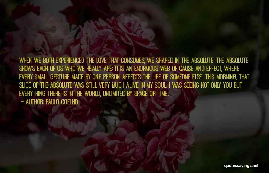 Paulo Coelho Quotes: When We Both Experienced The Love That Consumes, We Shared In The Absolute. The Absolute Shows Each Of Us Who