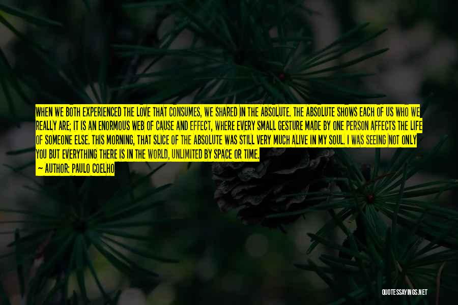 Paulo Coelho Quotes: When We Both Experienced The Love That Consumes, We Shared In The Absolute. The Absolute Shows Each Of Us Who