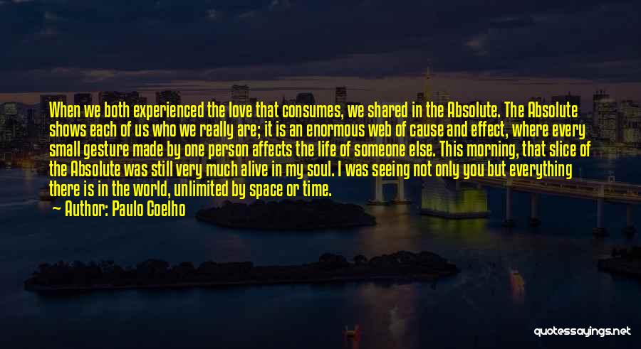 Paulo Coelho Quotes: When We Both Experienced The Love That Consumes, We Shared In The Absolute. The Absolute Shows Each Of Us Who