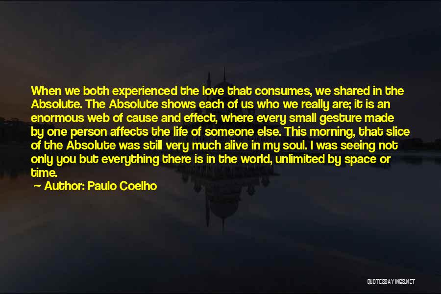 Paulo Coelho Quotes: When We Both Experienced The Love That Consumes, We Shared In The Absolute. The Absolute Shows Each Of Us Who