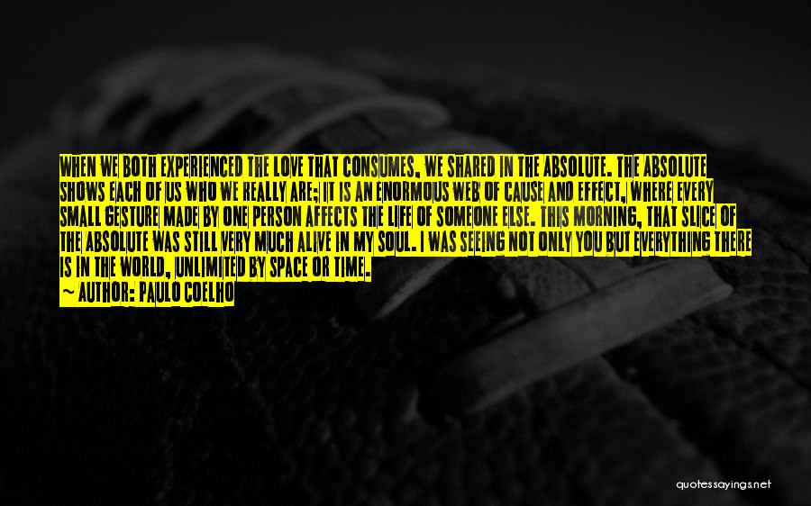 Paulo Coelho Quotes: When We Both Experienced The Love That Consumes, We Shared In The Absolute. The Absolute Shows Each Of Us Who