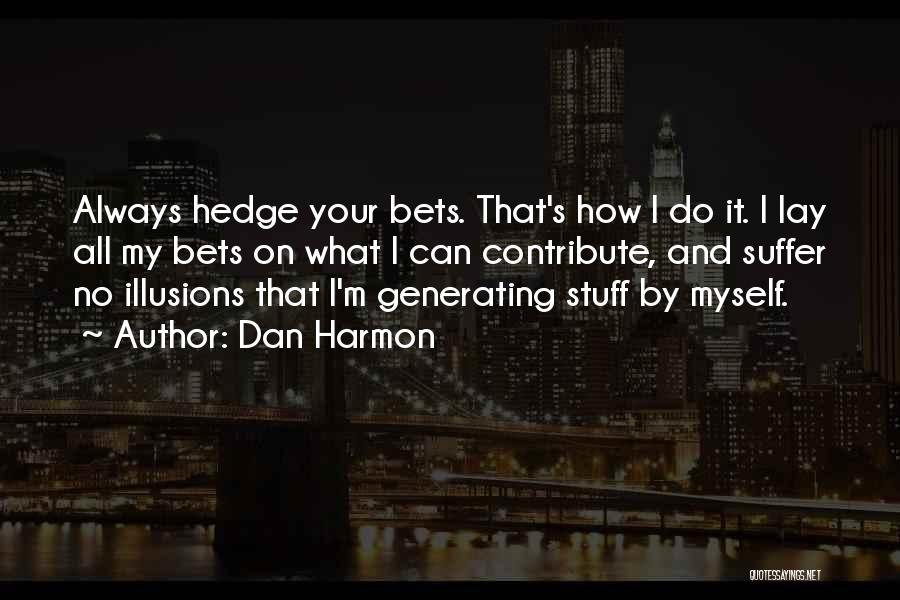 Dan Harmon Quotes: Always Hedge Your Bets. That's How I Do It. I Lay All My Bets On What I Can Contribute, And