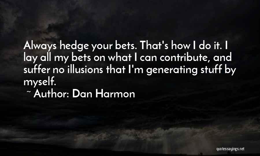 Dan Harmon Quotes: Always Hedge Your Bets. That's How I Do It. I Lay All My Bets On What I Can Contribute, And