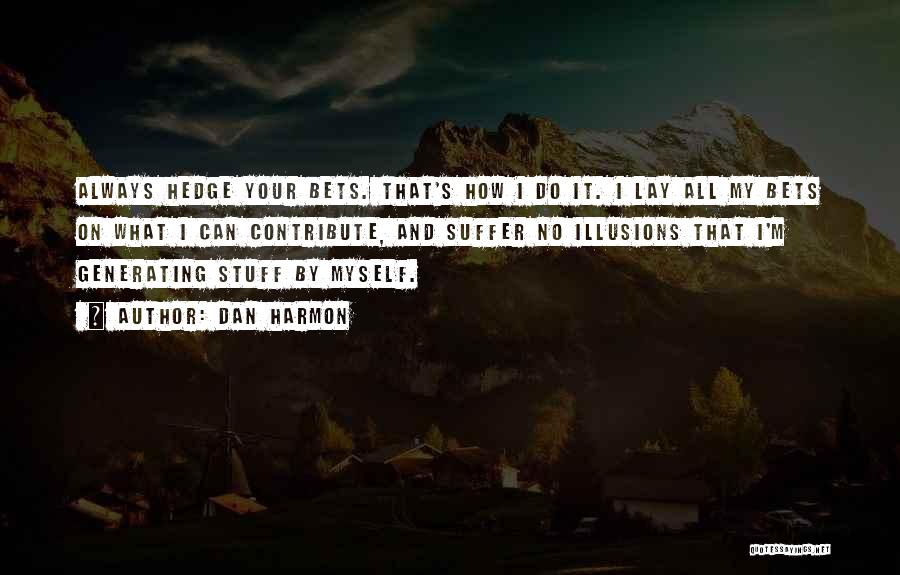 Dan Harmon Quotes: Always Hedge Your Bets. That's How I Do It. I Lay All My Bets On What I Can Contribute, And