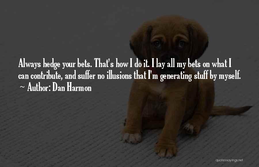 Dan Harmon Quotes: Always Hedge Your Bets. That's How I Do It. I Lay All My Bets On What I Can Contribute, And