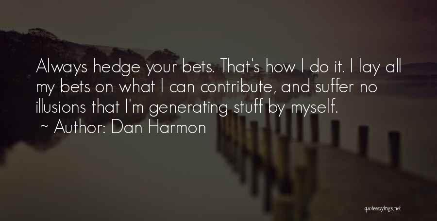 Dan Harmon Quotes: Always Hedge Your Bets. That's How I Do It. I Lay All My Bets On What I Can Contribute, And