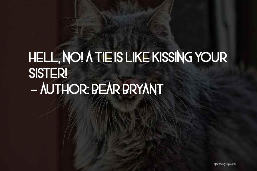 Bear Bryant Quotes: Hell, No! A Tie Is Like Kissing Your Sister!