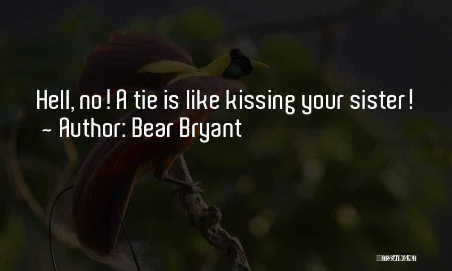 Bear Bryant Quotes: Hell, No! A Tie Is Like Kissing Your Sister!