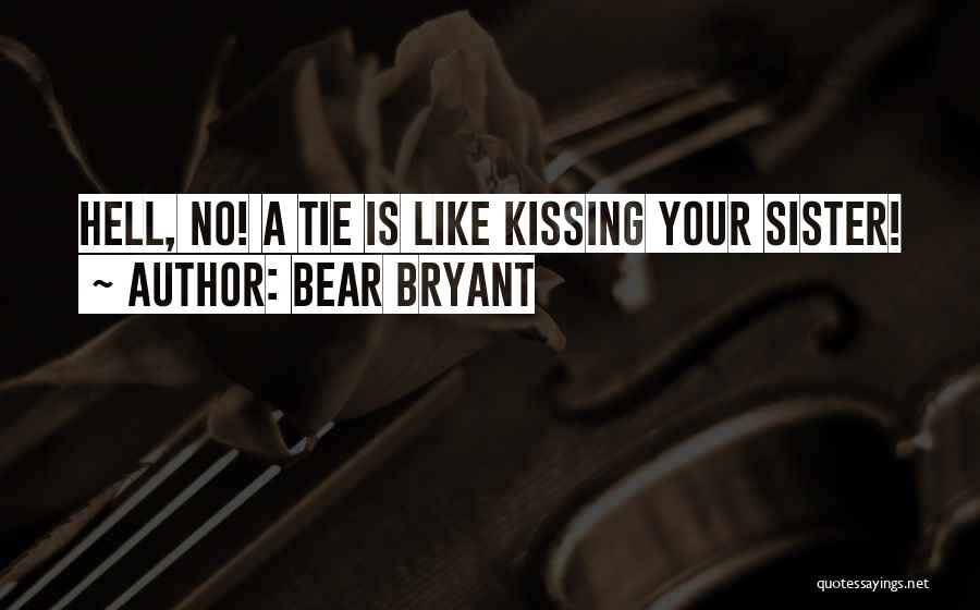 Bear Bryant Quotes: Hell, No! A Tie Is Like Kissing Your Sister!