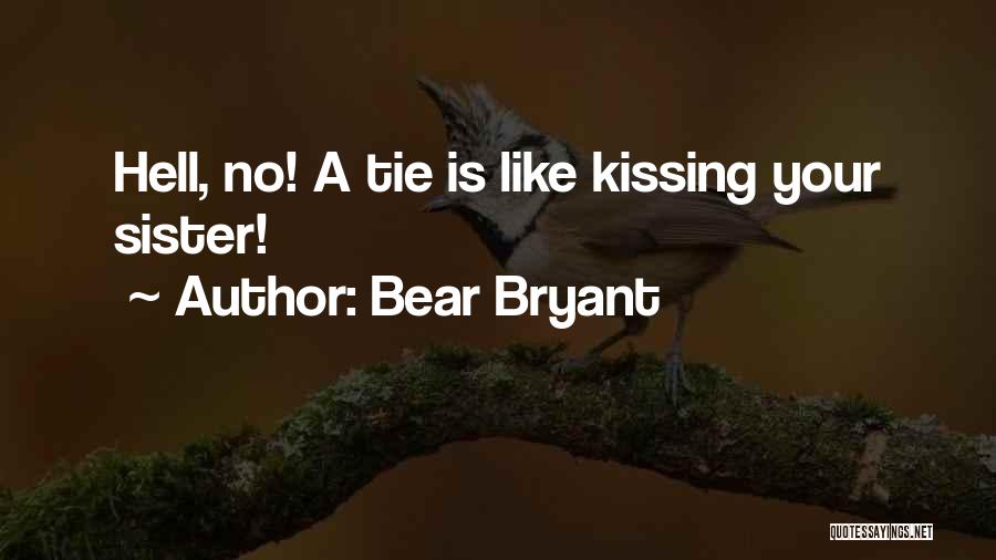 Bear Bryant Quotes: Hell, No! A Tie Is Like Kissing Your Sister!