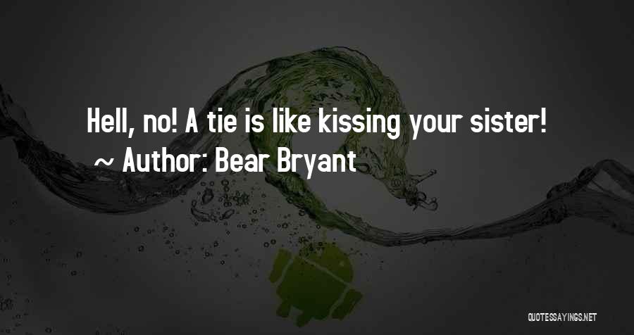 Bear Bryant Quotes: Hell, No! A Tie Is Like Kissing Your Sister!