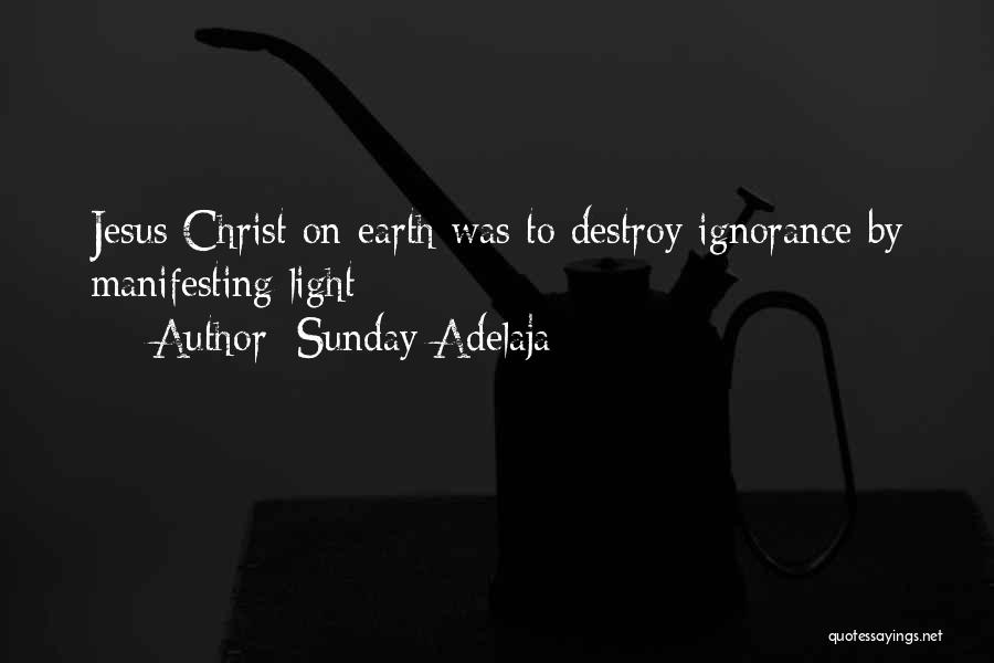 Sunday Adelaja Quotes: Jesus Christ On Earth Was To Destroy Ignorance By Manifesting Light
