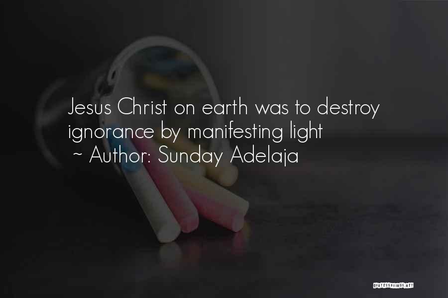 Sunday Adelaja Quotes: Jesus Christ On Earth Was To Destroy Ignorance By Manifesting Light