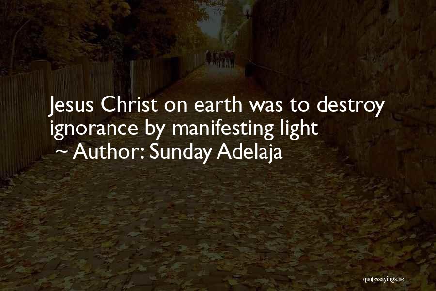 Sunday Adelaja Quotes: Jesus Christ On Earth Was To Destroy Ignorance By Manifesting Light