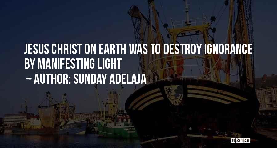 Sunday Adelaja Quotes: Jesus Christ On Earth Was To Destroy Ignorance By Manifesting Light