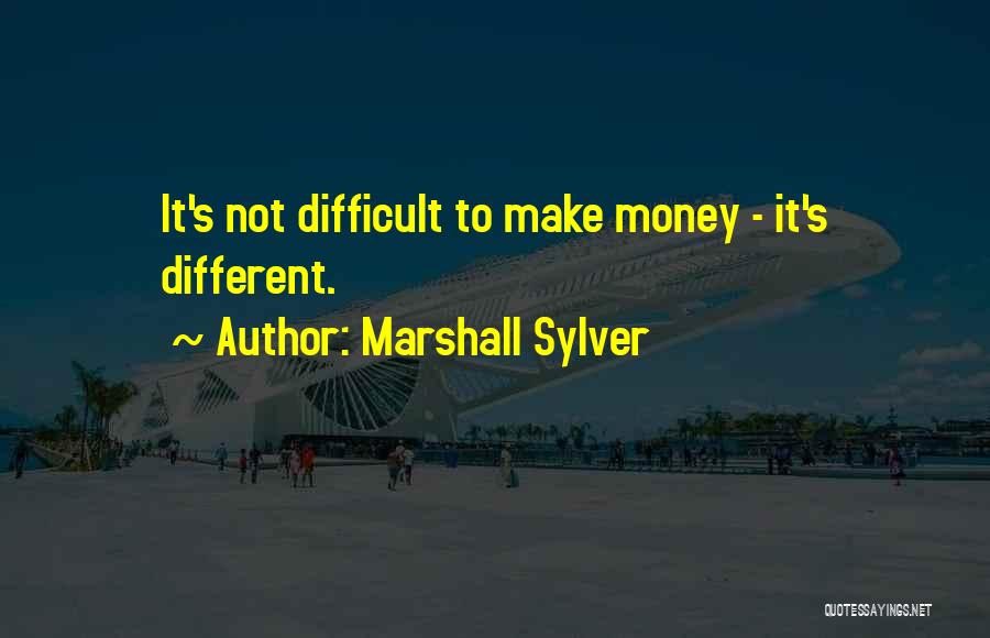 Marshall Sylver Quotes: It's Not Difficult To Make Money - It's Different.