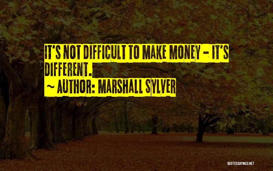 Marshall Sylver Quotes: It's Not Difficult To Make Money - It's Different.