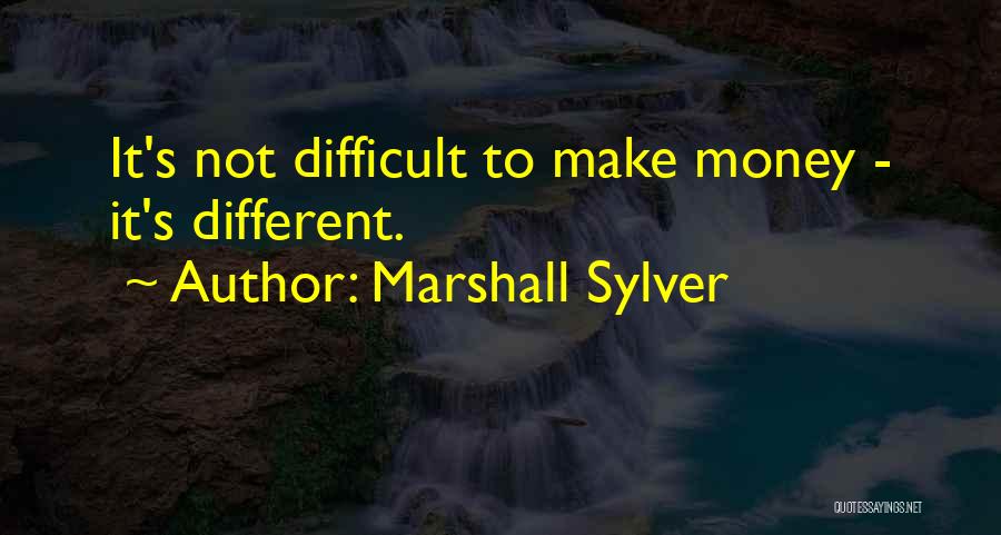 Marshall Sylver Quotes: It's Not Difficult To Make Money - It's Different.