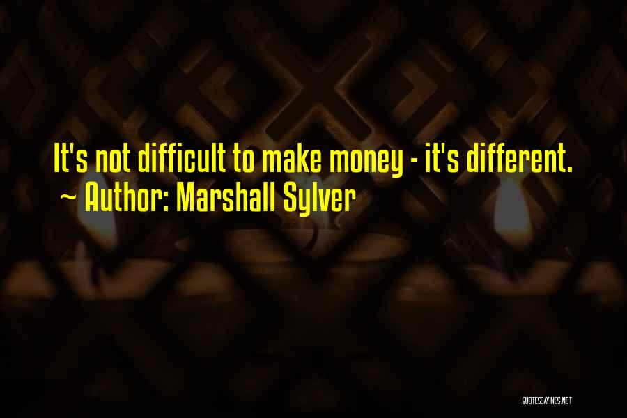 Marshall Sylver Quotes: It's Not Difficult To Make Money - It's Different.