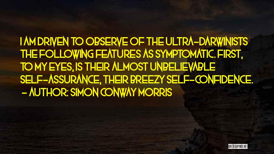 Simon Conway Morris Quotes: I Am Driven To Observe Of The Ultra-darwinists The Following Features As Symptomatic. First, To My Eyes, Is Their Almost