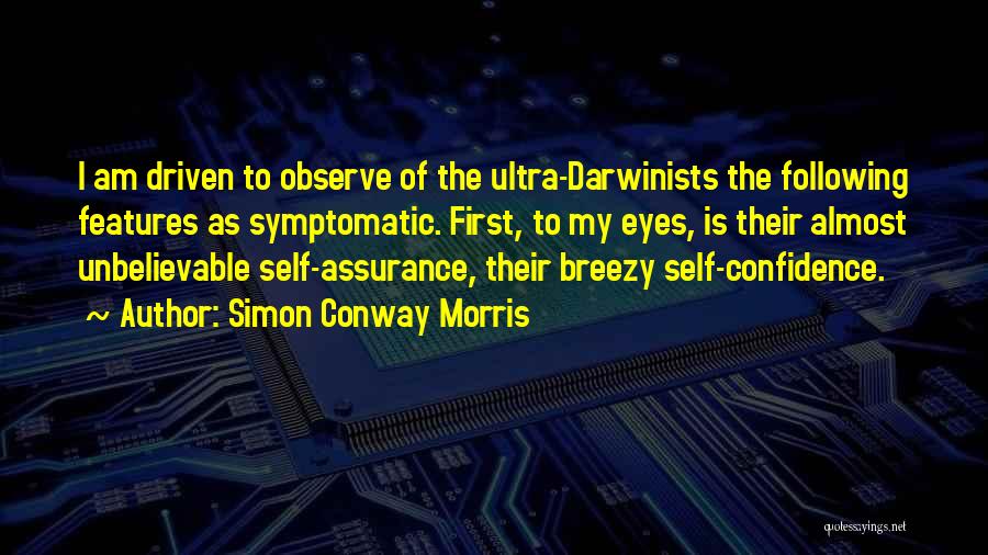 Simon Conway Morris Quotes: I Am Driven To Observe Of The Ultra-darwinists The Following Features As Symptomatic. First, To My Eyes, Is Their Almost