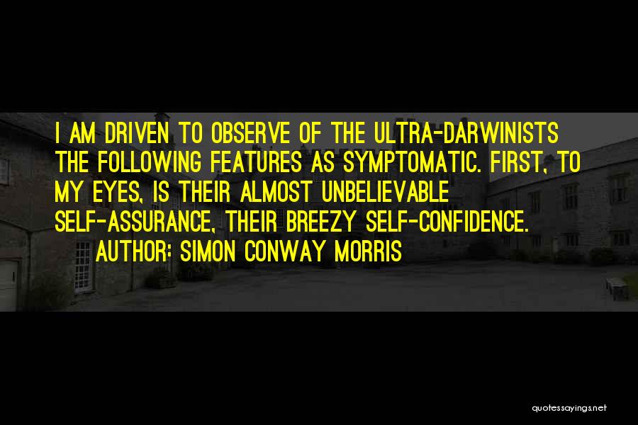 Simon Conway Morris Quotes: I Am Driven To Observe Of The Ultra-darwinists The Following Features As Symptomatic. First, To My Eyes, Is Their Almost