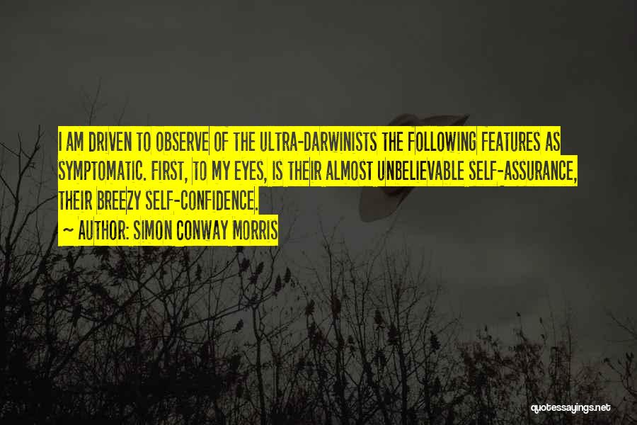 Simon Conway Morris Quotes: I Am Driven To Observe Of The Ultra-darwinists The Following Features As Symptomatic. First, To My Eyes, Is Their Almost