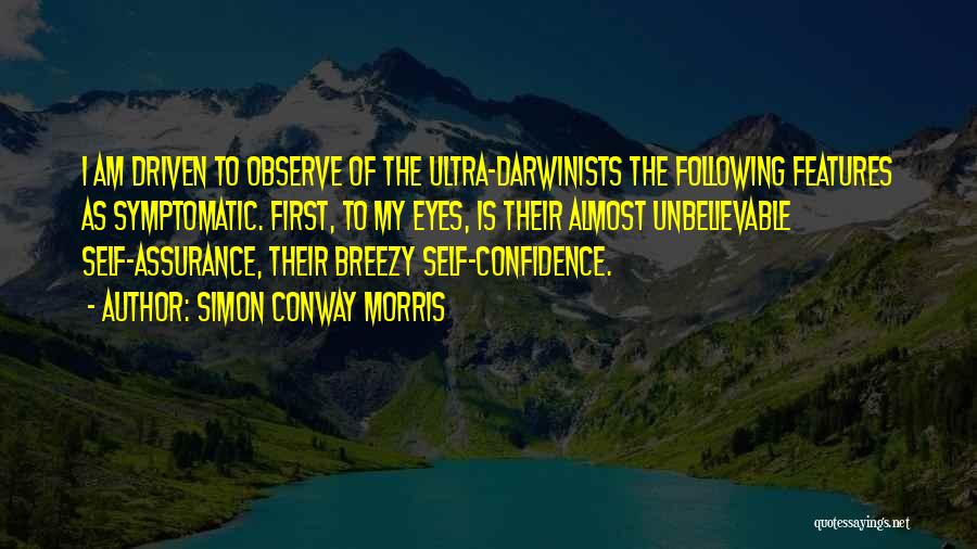 Simon Conway Morris Quotes: I Am Driven To Observe Of The Ultra-darwinists The Following Features As Symptomatic. First, To My Eyes, Is Their Almost